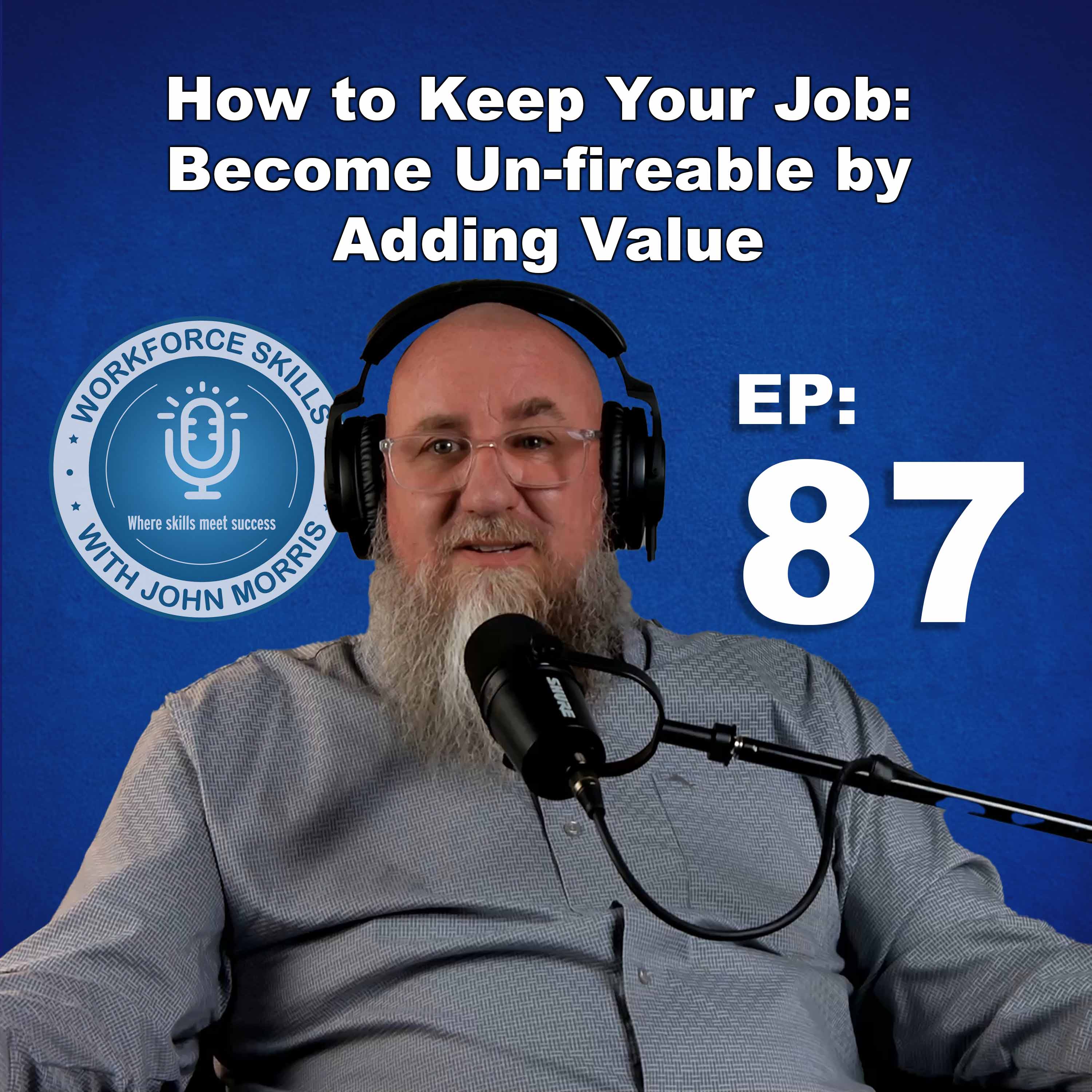 Episode 87: Make Yourself Unfireable: Show Up, Add Value, Lead episode artwork